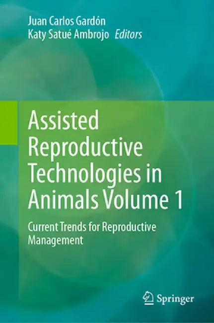 Assisted Reproductive Technologies in Animals Volume 1: Current Trends for Reproductive Management by Juan Carlos Gardón