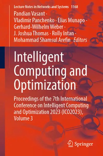 Intelligent Computing and Optimization: Proceedings of the 7th International Conference on Intelligent Computing and Optimization 2023 (Ico2023), Volu by Pandian Vasant