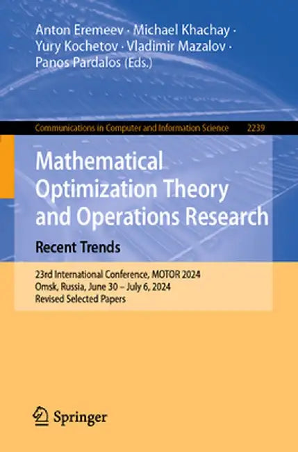 Mathematical Optimization Theory and Operations Research: Recent Trends: 23rd International Conference, Motor 2024, Omsk, Russia, June 30 - July 6, 20 by Anton Eremeev