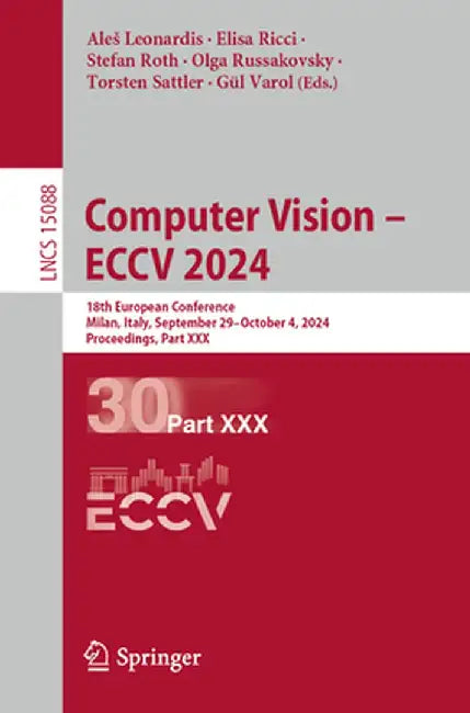 Computer Vision - Eccv 2024: 18th European Conference, Milan, Italy, September 29-October 4, 2024, Proceedings, Part XXX by Ales Leonardis