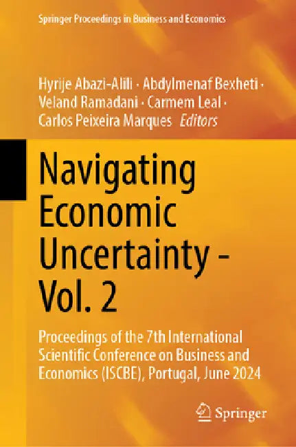 Navigating Economic Uncertainty - Vol. 2: Proceedings of the 7th International Scientific Conference on Business and Economics (Iscbe), Portugal, June by Hyrije Abazi-Alili, Abdylmenaf Bexheti, Veland Ramadani