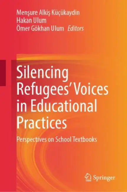 Silencing Refugees’ Voices in Educational Practices: Perspectives on School Textbooks by Hakan Ulum