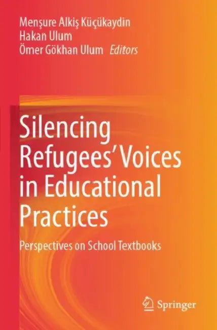 Silencing Refugees’ Voices in Educational Practices: Perspectives on School Textbooks by Menşure Alkiş Küçükaydin