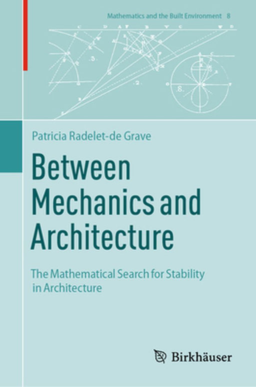 Between Mechanics and Architecture: The Mathematical Search for Stability in Architecture by Patricia Radelet-de Grave