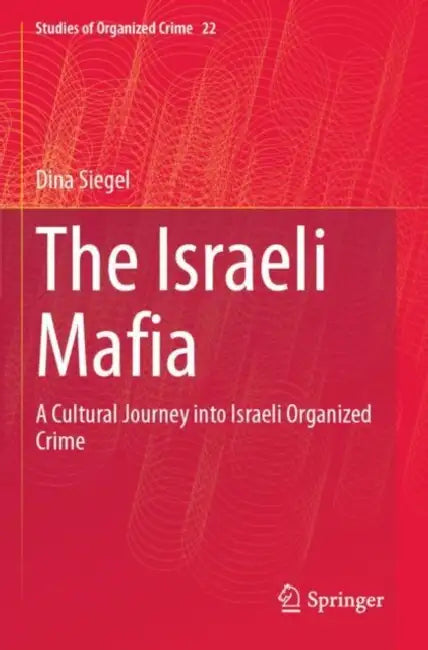 The Israeli Mafia: A Cultural Journey Into Israeli Organized Crime by Dina Siegel