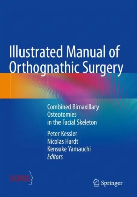 Illustrated Manual of Orthognathic Surgery: Combined Bimaxillary Osteotomies in the Facial Skeleton by Peter Kessler