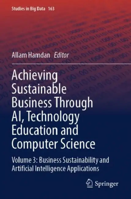 Achieving Sustainable Business Through AI, Technology Education and Computer Science: Business Sustainability and Artificial Intelligence Ap by Allam Hamdan