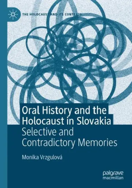Oral History and the Holocaust in Slovakia: Selective and Contradictory Memories by Monika Vrzgulová