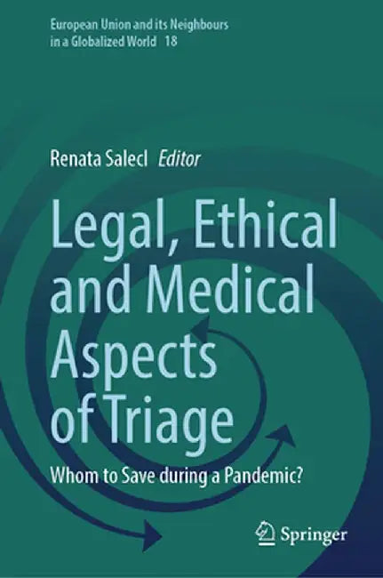 Legal, Ethical and Medical Aspects of Triage: Whom to Save During a Pandemic? by Renata Salecl