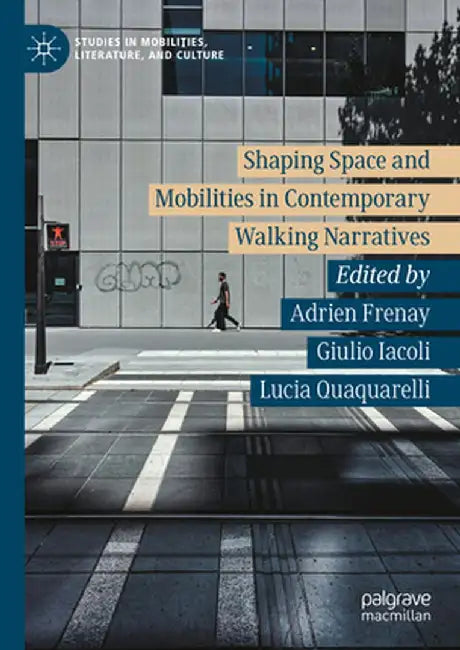 Shaping Space and Mobilities in Contemporary Walking Narratives by Adrien Frenay