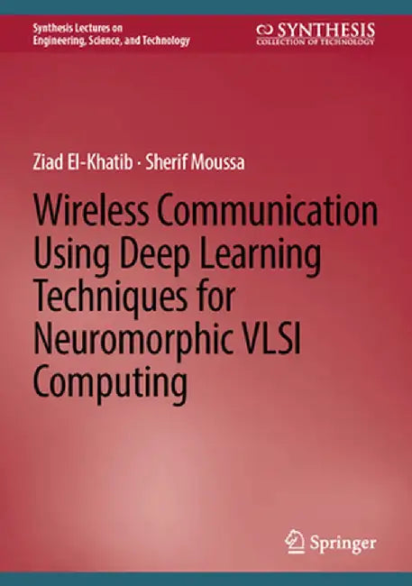 Wireless Communication Using Deep Learning Techniques for Neuromorphic VLSI Computing by Ziad El-Khatib