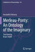 Merleau-Ponty: An Ontology of the Imaginary by Annabelle Dufourcq