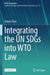 Integrating the UN SDGs into WTO Law by Xinyan Zhao