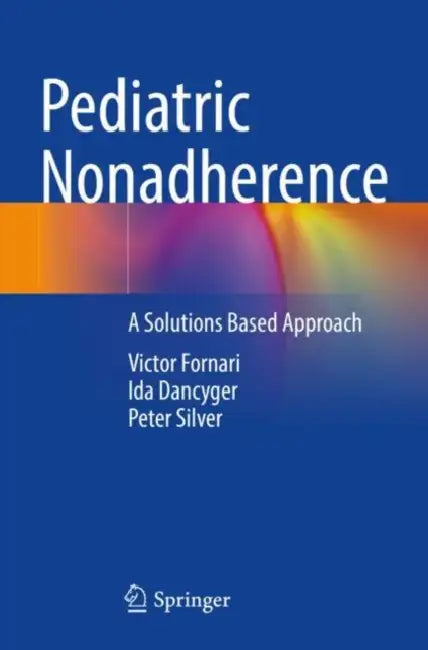 Pediatric Nonadherence: A Solutions Based Approach by Victor Fornari