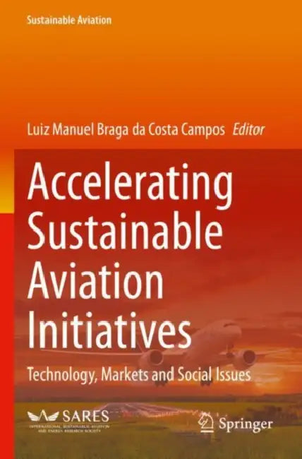 Accelerating Sustainable Aviation Initiatives: Technology, Markets and Social Issues by Luiz Manuel Braga Da Costa Campos