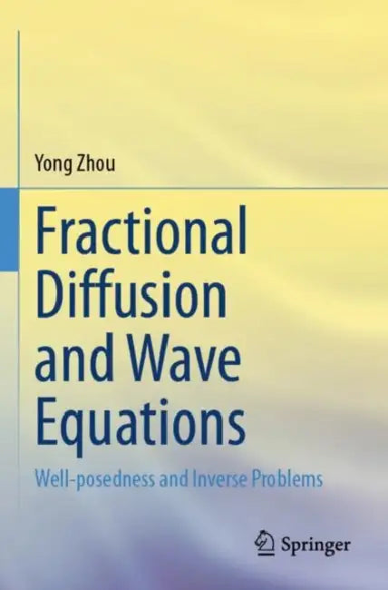 Fractional Diffusion and Wave Equations: Well-Posedness and Inverse Problems by Yong Zhou