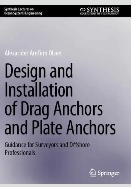 Design and Installation of Drag Anchors and Plate Anchors: Guidance for Surveyors and Offshore Professionals by Alexander Arnfinn Olsen