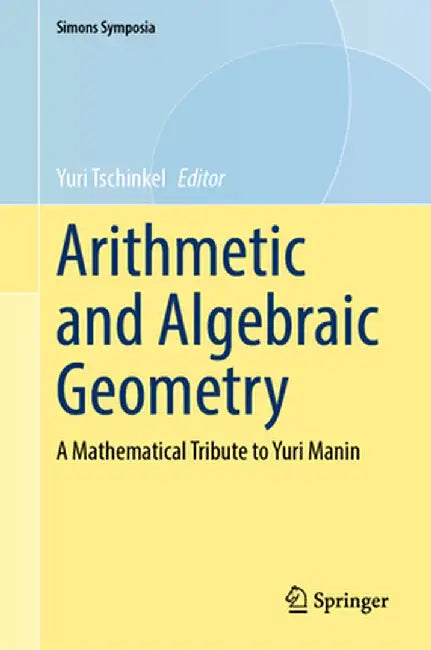 Arithmetic and Algebraic Geometry: A Mathematical Tribute to Yuri Manin by Yuri Tschinkel