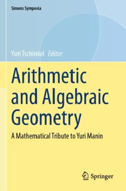 Arithmetic and Algebraic Geometry: A Mathematical Tribute to Yuri Manin by Yuri Tschinkel