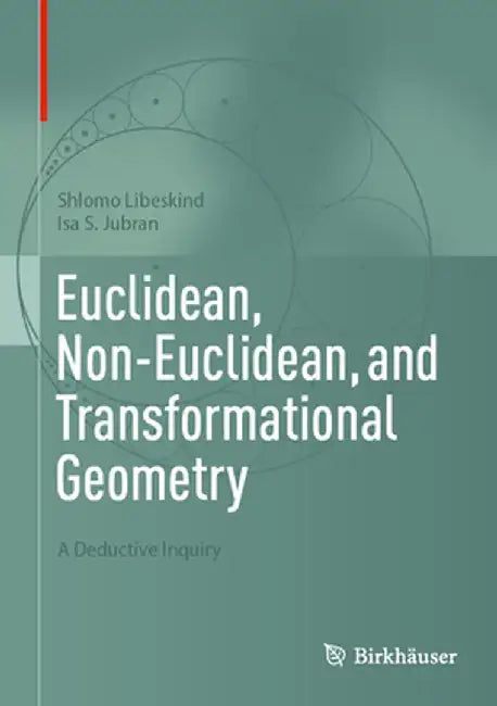 Euclidean, Non-Euclidean, and Transformational Geometry: A Deductive Inquiry by Shlomo Libeskind