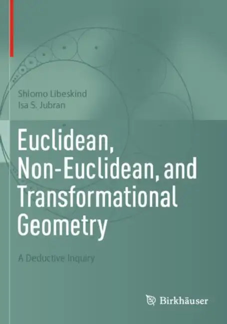 Euclidean, Non-Euclidean, and Transformational Geometry: A Deductive Inquiry by Shlomo Libeskind