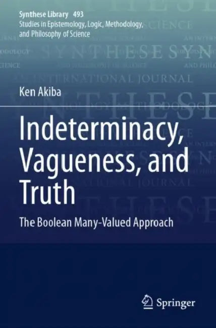 Indeterminacy, Vagueness, and Truth: The Boolean Many-Valued Approach by Ken Akiba