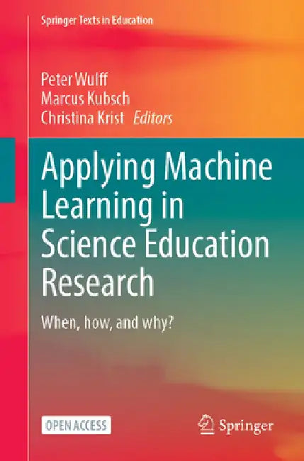Applying Machine Learning in Science Education Research: When, How, and Why? by Peter Wulff