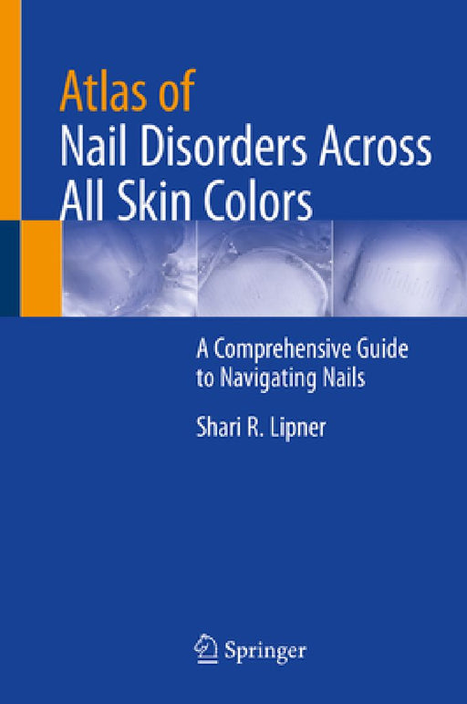 Atlas of Nail Disorders Across All Skin Colors: A Comprehensive Guide to Navigating Nails by Shari R. Lipner