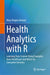 Health Analytics with R: Learning Data Science Using Examples from Healthcare and Direct-To-Consumer Genetics by Mary Regina Boland