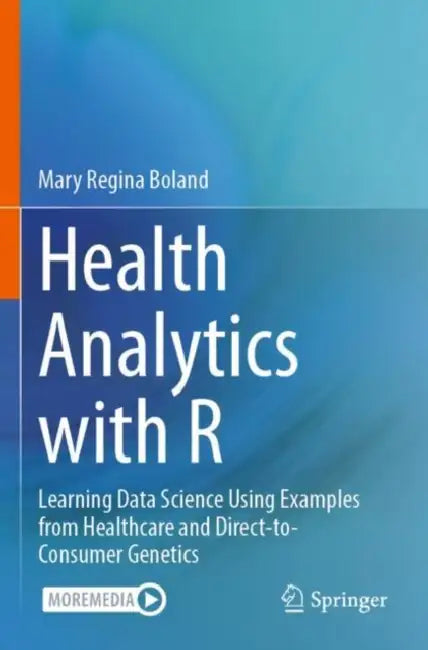 Health Analytics with R: Learning Data Science Using Examples from Healthcare and Direct-To-Consumer Genetics by Mary Regina Boland