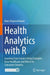 Health Analytics with R: Learning Data Science Using Examples from Healthcare and Direct-To-Consumer Genetics by Mary Regina Boland