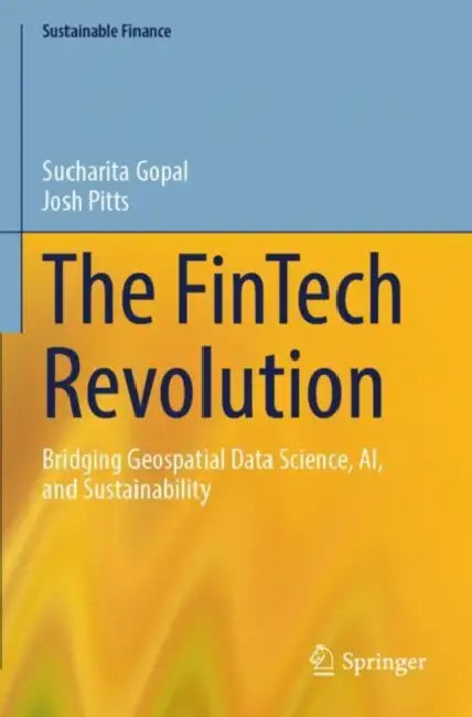 The FinTech Revolution: Bridging Geospatial Data Science, Ai, and Sustainability by Sucharita Gopal