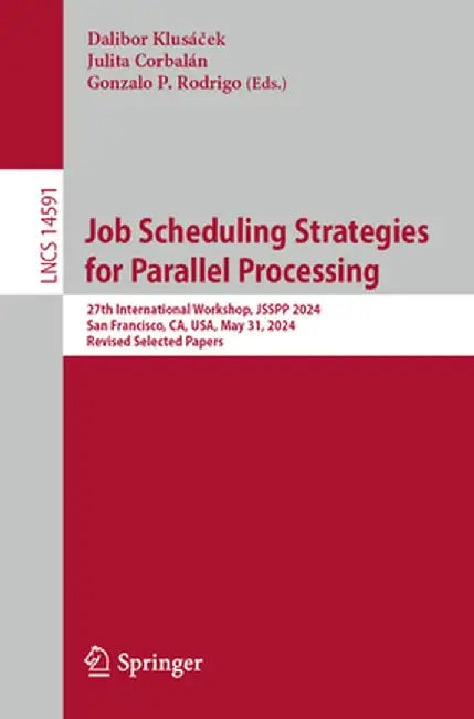 Job Scheduling Strategies for Parallel Processing: 27th International Workshop, Jsspp 2024, San Francisco, Ca, Usa, May 31, 2024, Revised Selected Pap by Dalibor Klusáček