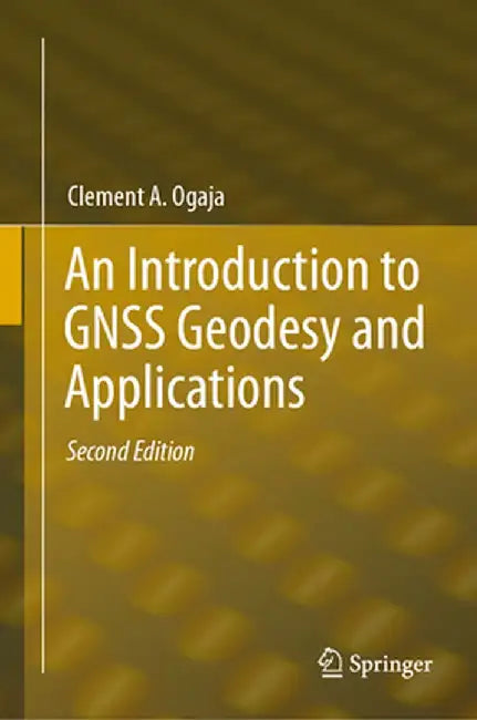 An Introduction to Gnss Geodesy and Applications by Clement A. Ogaja