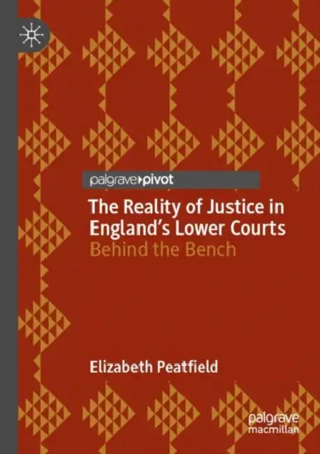The Reality of Justice in England’s Lower Courts: Behind the Bench by Elizabeth Peatfield