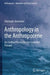 Anthropology in the Anthropocene: An Earthed Theory for Our Extended Present by Christoph Antweiler