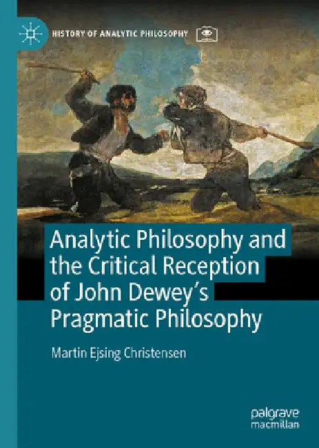 Analytic Philosophy and the Critical Reception of John Dewey's Pragmatic Philosophy by Martin Ejsing Christensen