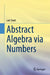 Abstract Algebra Via Numbers by Lars Tuset