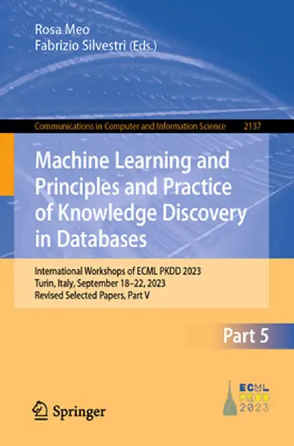 Machine Learning and Principles and Practice of Knowledge Discovery in Databases: International Workshops of Ecml Pkdd 2023, Turin, Italy, September 1 by Rosa Meo