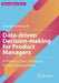 Data-driven Decision-making for Product Managers: A Primer to Data Literacy in Product Management by Gabriel Steinhardt