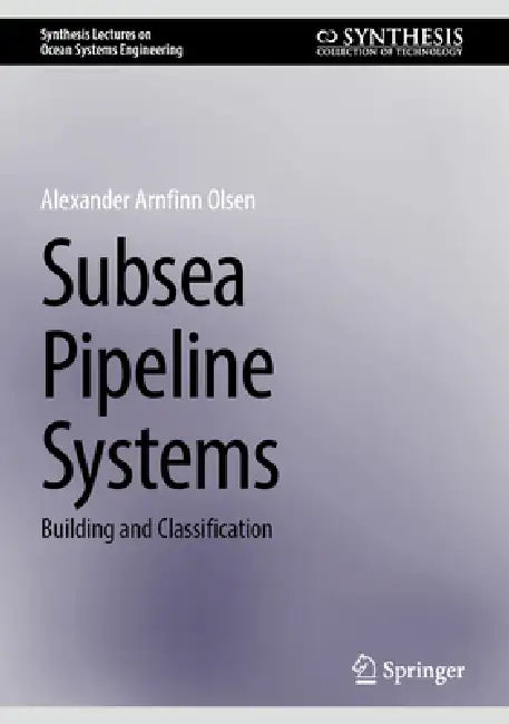 Subsea Pipeline Systems: Building and Classification by Alexander Arnfinn Olsen