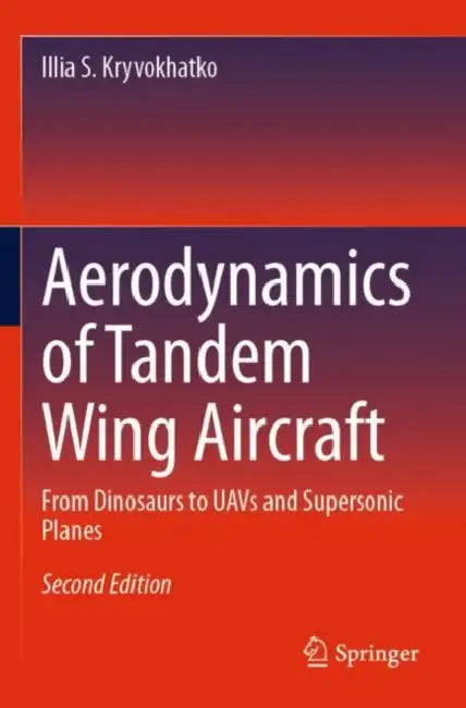 Aerodynamics of Tandem Wing Aircraft: From Dinosaurs to Uavs and Supersonic Planes by Illia S. Kryvokhatko
