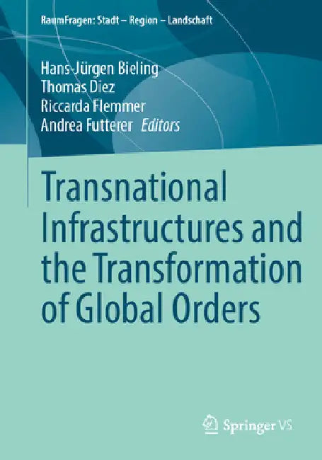Transnational Infrastructures and the Transformation of Global Orders by Hans-Jürgen Bieling