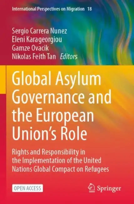 Global Asylum Governance and the European Union's Role: Rights and Responsibility in the Implementation of the United Nations Global Compact on Refuge by Sergio Carrera Nunez