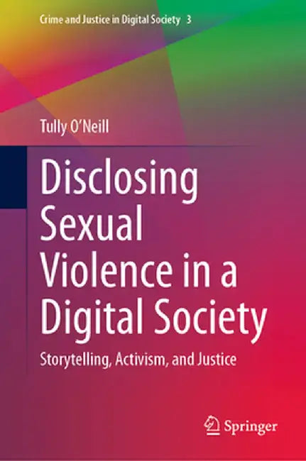 Disclosing Sexual Violence in a Digital Society: Storytelling, Activism, and Justice by Tully O'Neill