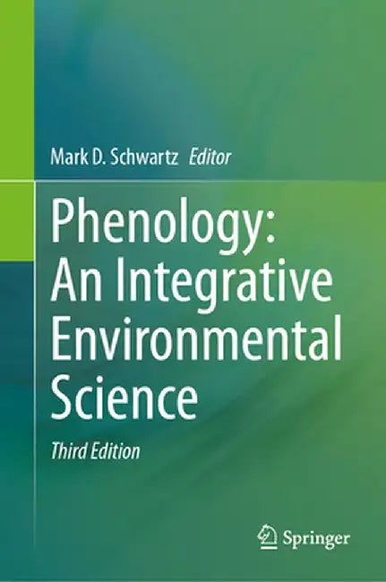 Phenology: An Integrative Environmental Science by Mark D. Schwartz