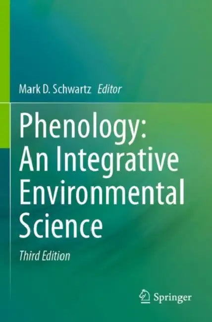Phenology: An Integrative Environmental Science by Mark D. Schwartz