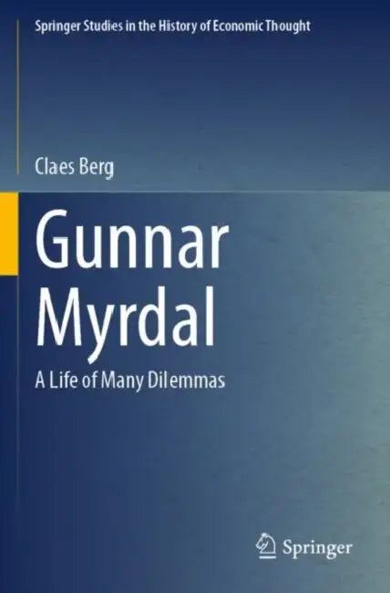 Gunnar Myrdal: A Life of Many Dilemmas by Claes Berg