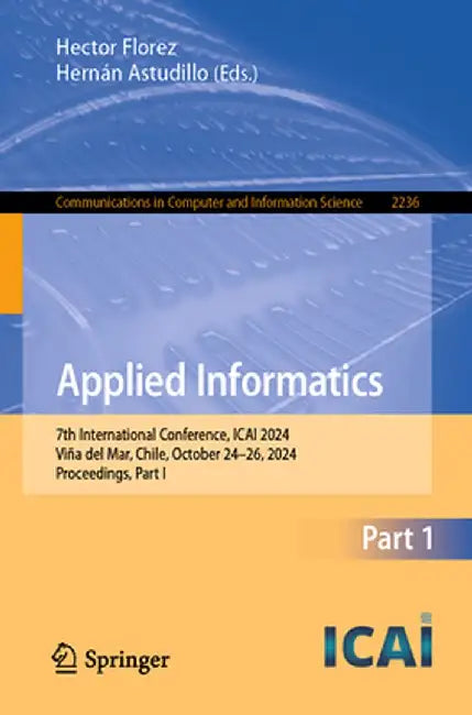Applied Informatics: 7th International Conference, Icai 2024, Viña del Mar, Chile, October 24-26, 2024, Proceedings, Part I by Hector Florez