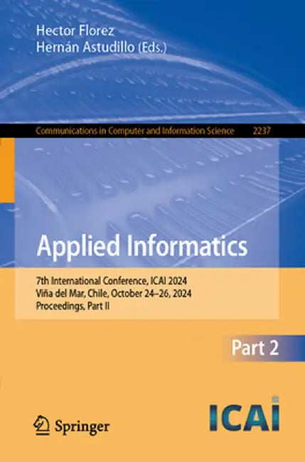 Applied Informatics: 7th International Conference, Icai 2024, Viña del Mar, Chile, October 24-26, 2024, Proceedings, Part II by Hector Florez